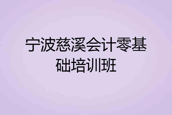 宁波慈溪会计零基础培训班