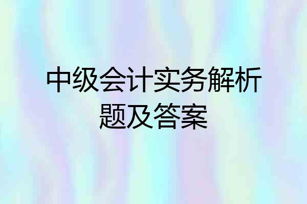 中级会计实务解析题及答案
