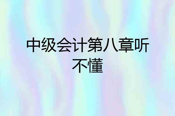 中级会计第八章听不懂