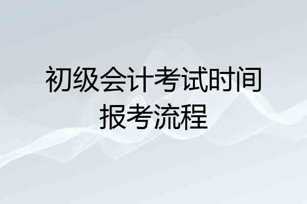 初级会计考试时间报考流程