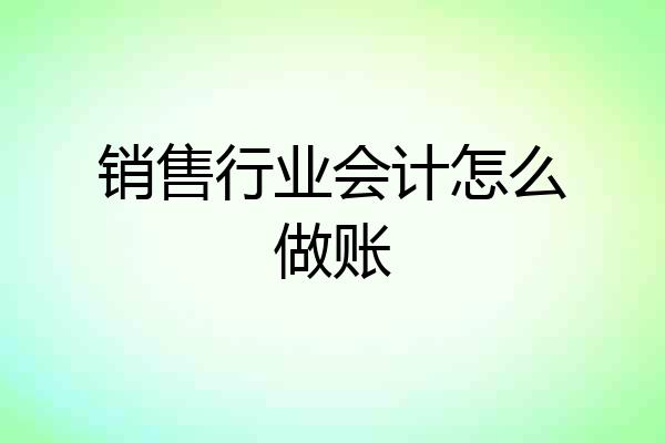 销售行业会计怎么做账