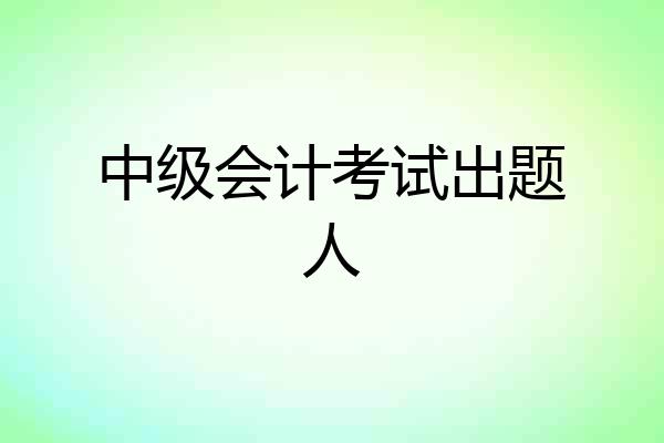 中级会计考试出题人