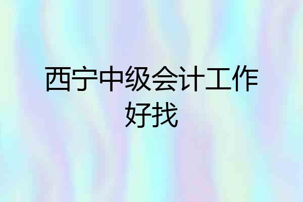 西宁中级会计工作好找
