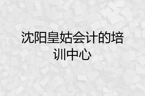 沈阳皇姑会计的培训中心