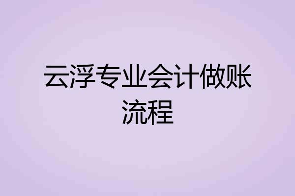 云浮专业会计做账流程