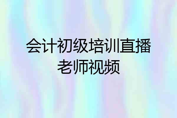 会计初级培训直播老师视频