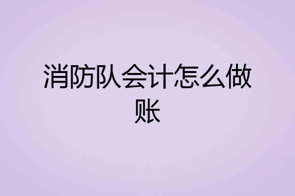 消防队会计怎么做账