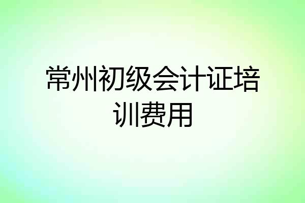 常州初级会计证培训费用