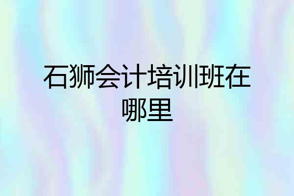 石狮会计培训班在哪里