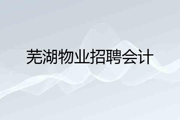 芜湖物业招聘会计