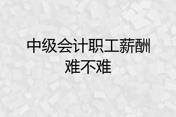 中级会计职工薪酬难不难