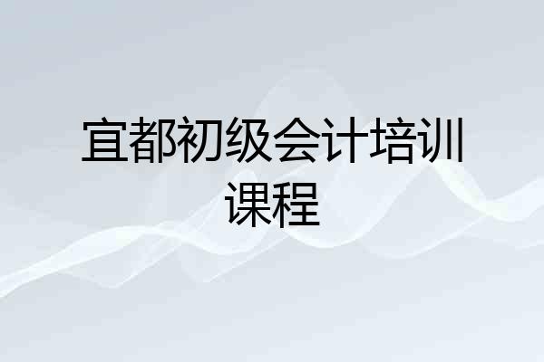 宜都初级会计培训课程