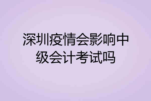 深圳疫情会影响中级会计考试吗