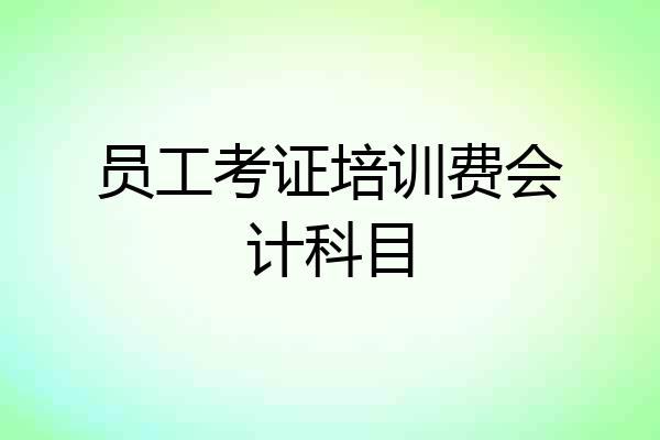 员工考证培训费会计科目