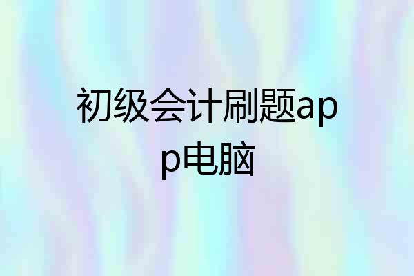 初级会计刷题app电脑