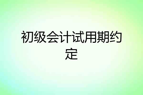 初级会计试用期约定