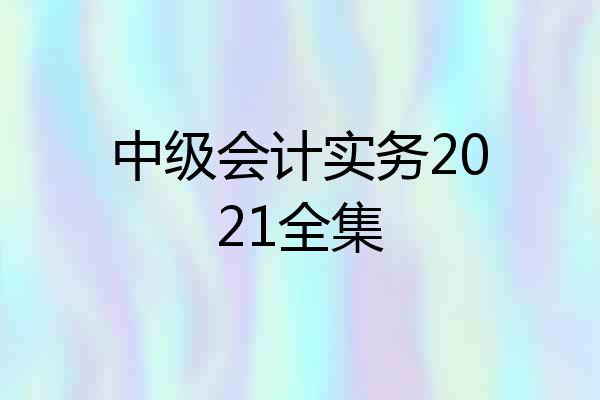 中级会计实务2021全集