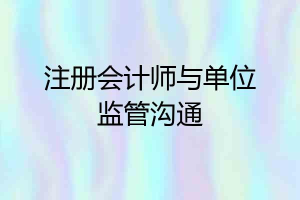 注册会计师与单位监管沟通