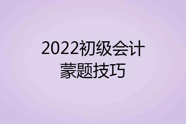 2022初级会计蒙题技巧