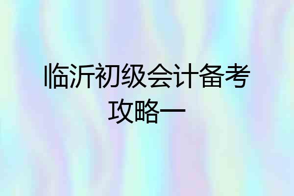 临沂初级会计备考攻略一