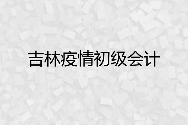 吉林疫情初级会计