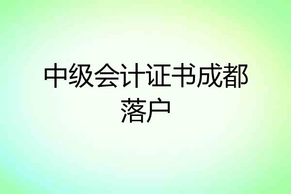 中级会计证书成都落户