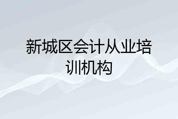 新城区会计从业培训机构