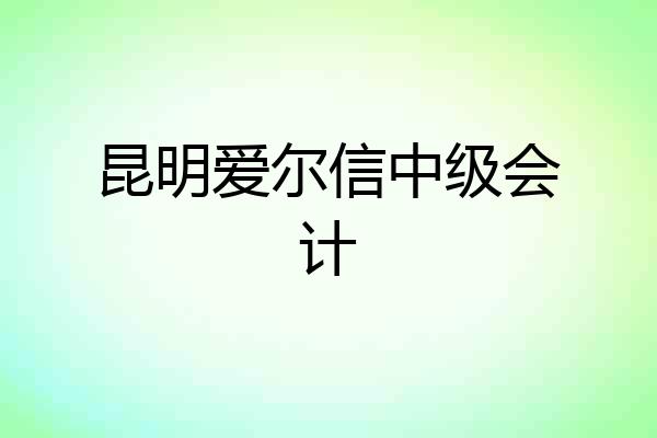 昆明爱尔信中级会计