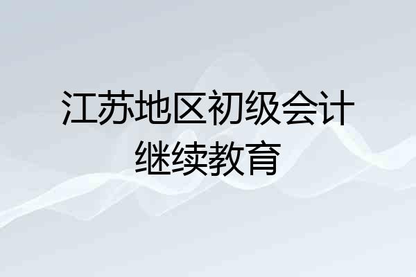 江苏地区初级会计继续教育