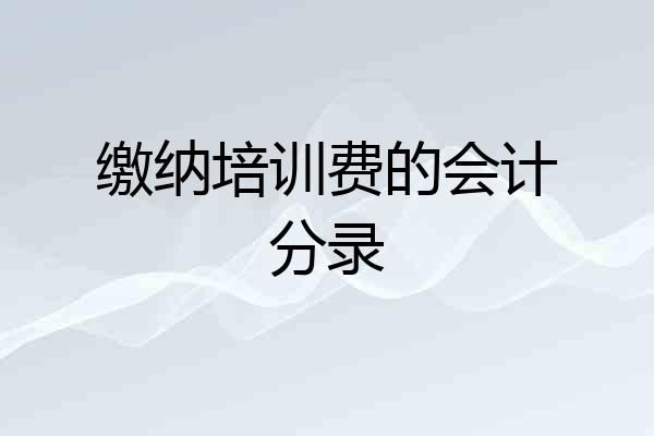缴纳培训费的会计分录