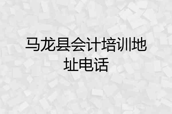 马龙县会计培训地址电话