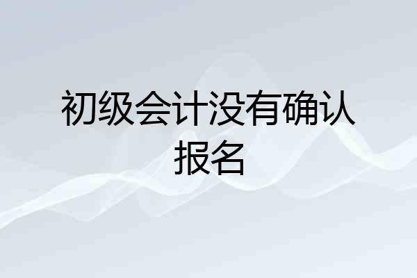 初级会计没有确认报名