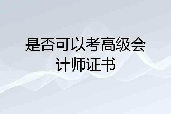 是否可以考高级会计师证书