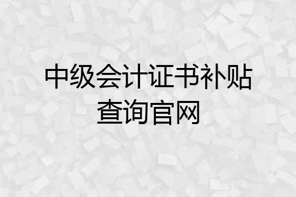 中级会计证书补贴查询官网