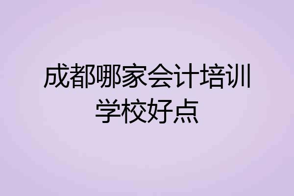 成都哪家会计培训学校好点