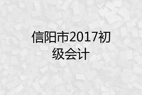 信阳市2017初级会计