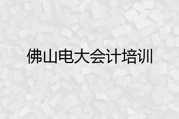 佛山电大会计培训