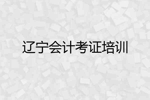 辽宁会计考证培训