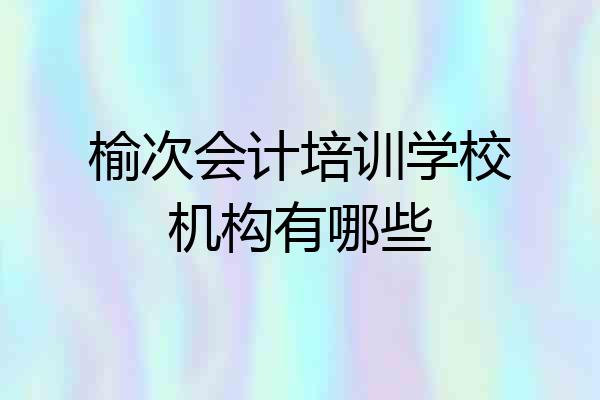 榆次会计培训学校机构有哪些