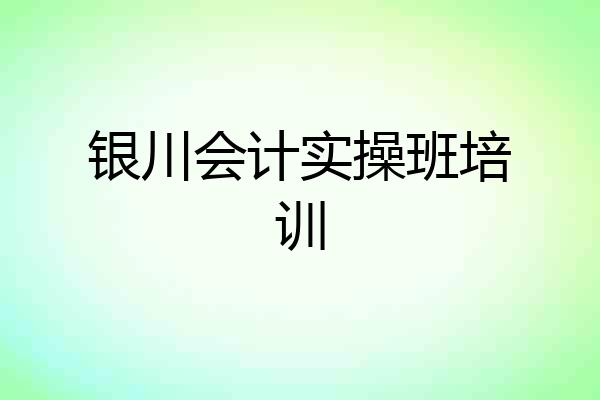 银川会计实操班培训