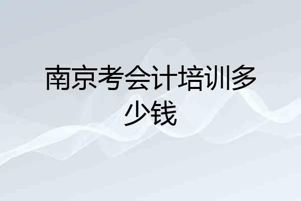 南京考会计培训多少钱
