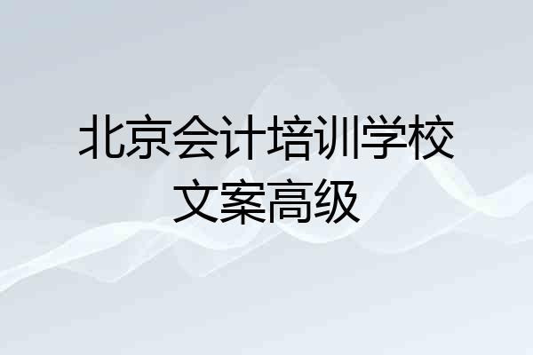 北京会计培训学校文案高级