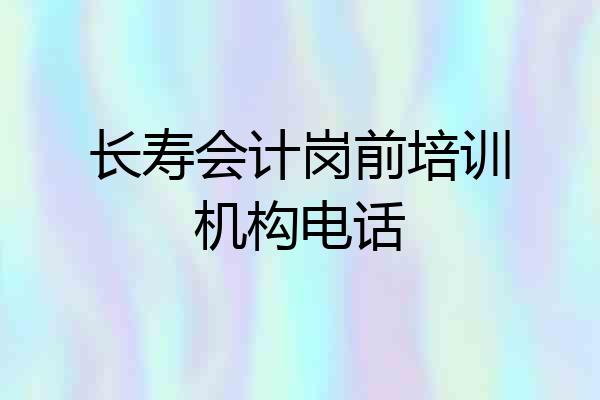 长寿会计岗前培训机构电话