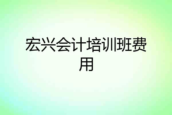 宏兴会计培训班费用