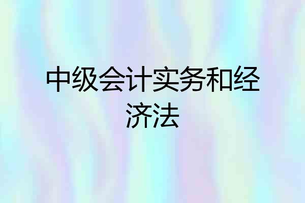 中级会计实务和经济法