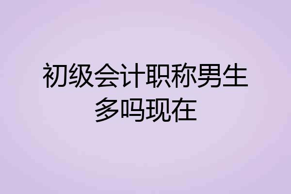 初级会计职称男生多吗现在