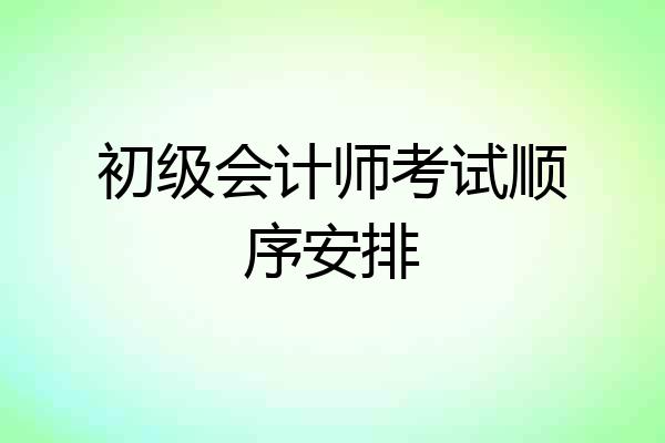 初级会计师考试顺序安排