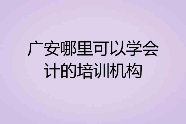 广安哪里可以学会计的培训机构