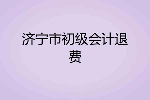 济宁市初级会计退费
