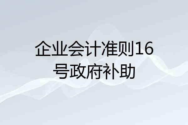企业会计准则16号政府补助